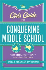 The Girls' Guide to Conquering Middle School : Do This, Not That Advice Every Girl Needs cover image