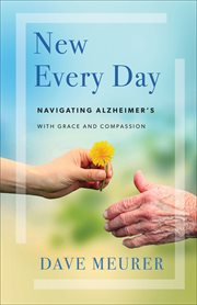 New every day : navigating Alzheimer's with grace and compassion cover image