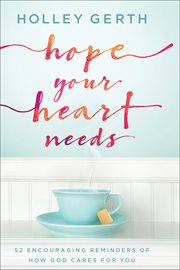 Hope your heart needs : 52 encouraging reminders of how God cares for you cover image