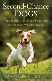 Second-chance dogs : true stories of the dogs we rescue and the dogs who rescue us cover image