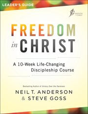 Freedom in christ leader's guide : a 10-week life-changing discipleship course cover image
