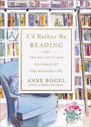 I'd Rather Be Reading : The Delights and Dilemmas of the Reading Life cover image
