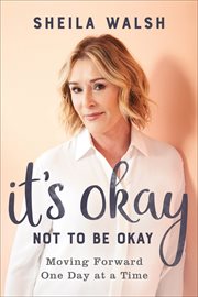 It's okay not to be okay : moving forward one day at a time cover image