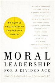 Moral leadership for a divided age : fourteen people who dared to change our world cover image
