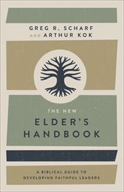 The new elder's handbook : a biblical guide to developing faithful leaders cover image
