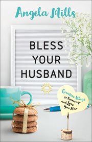 Bless your husband. Creative Ways to Encourage and Love Your Man cover image