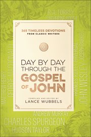 Day by day through the gospel of john. 365 Timeless Devotions from Classic Writers cover image
