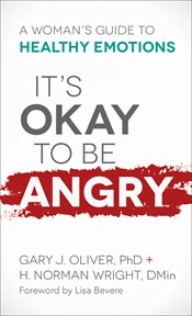It's okay to be angry. A Woman's Guide to Healthy Emotions cover image