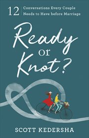 Ready or knot? : 12 conversations every couple needs to have before marriage cover image