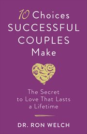 10 choices successful couples make. The Secret to Love That Lasts a Lifetime cover image