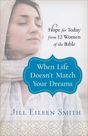 When life doesn't match your dreams : hope for today from 12 women of the Bible cover image
