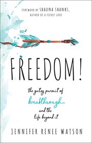Freedom! : the gutsy pursuit of breakthrough and the life beyond it cover image