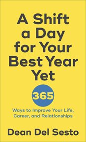 A shift a day for your best year yet : 365 ways to improve your life, career, and relationships cover image