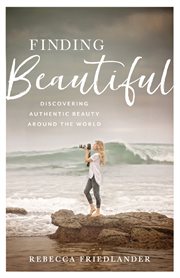 Finding beautiful : discovering authentic beauty around the world cover image
