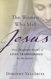The women who met jesus. New Testament Stories of Lives Transformed by the Savior cover image