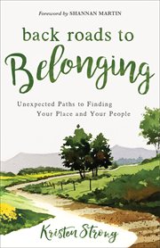 Back roads to belonging : unexpected paths to finding your place and your people cover image