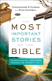The most important stories of the Bible : understanding God's word through the stories it tells cover image