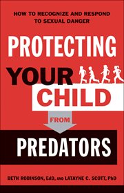 Protecting your child from predators : how to recognize and respond to sexual danger cover image