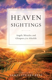 Heaven sightings : angels, miracles, and glimpses of the afterlife cover image
