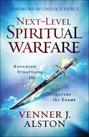 Next-level spiritual warfare : advanced strategies for defeating the enemy cover image