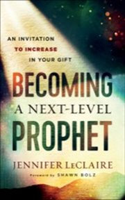 Becoming a next-level prophet : an invitation to increase in your gift cover image
