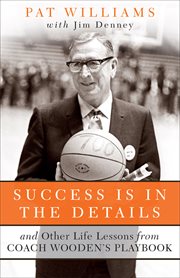 Success is in the details. And Other Life Lessons from Coach Wooden's Playbook cover image