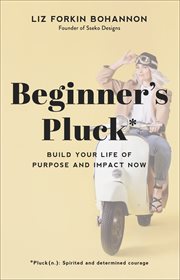 Beginner's pluck : build your life of purpose and impact now cover image