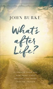 What's after life? : evidence from the New York Times bestselling book Imagine heaven cover image