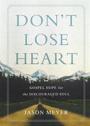 Don't lose heart : Gospel hope for the discouraged soul cover image
