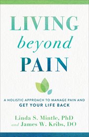 Living beyond pain : a holistic approach to manage pain and get your life back cover image