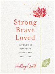 Strong, brave, loved : empowering reminders of who you really are cover image