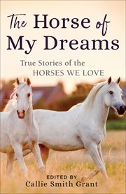The horse of my dreams : true stories of the horses we love cover image