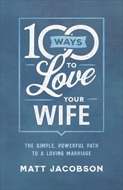 100 ways to love your wife : the simple, powerful path to a loving marriage cover image