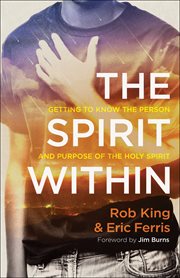 The spirit within : getting to know the person and purpose of the Holy Spirit cover image