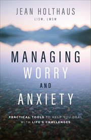 Managing worry and anxiety : practical tools to help you deal with life's challenges cover image