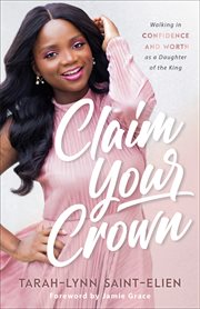 Claim your crown : walking in confidence and worth as a daughter of the king cover image