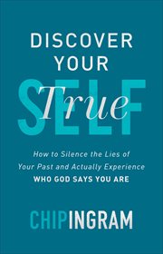 Discover your true self : how to silence the lies of your past and actually experience who God says you are cover image