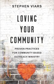 Loving Your Community : Proven Practices for Community-Based Outreach Ministry cover image