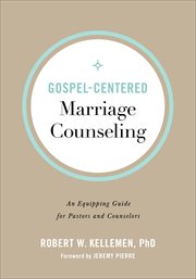 Gospel-centered marriage counseling. An Equipping Guide for Pastors and Counselors cover image