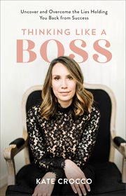 Thinking Like a Boss : Uncover and Overcome the Lies Holding You Back from Success cover image