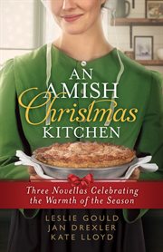 An Amish Christmas kitchen : three novellas celebrating the warmth of the holiday : An Amish family Christmas by Leslie Gould : An Amish Christmas recipe box by Jan Drexler : An Unexpected Christmas gift by Kate Lloyd cover image