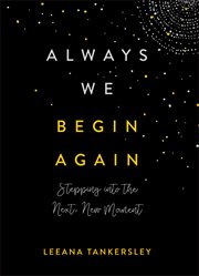 Always we begin again : stepping into the next, new moment cover image