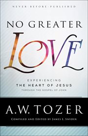 No greater love : experiencing the heart of Jesus through the Gospel of John cover image