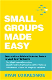 Small groups made easy : practical and biblical starting points to lead your gathering cover image