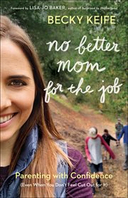 No better mom for the job : parenting with confidence (even when you don't feel cut out for it) cover image
