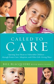 Called to care : opening your heart to vulnerable children through foster care, adoption, and other life-giving ways cover image
