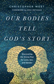 Our bodies tell God's story : discovering the divine plan for love, sex, and gender cover image