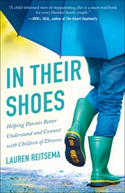 In their shoes : helping parents better understand and connect with children of divorce cover image