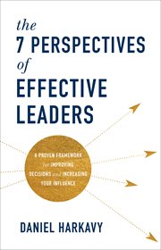 The 7 perspectives of effective leaders. A Proven Framework for Improving Decisions and Increasing Your Influence cover image