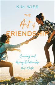 The art of friendship : creating and keeping relationships that matter cover image